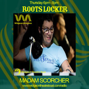Roots Locker with MAdam Scorcher flyer.. Tune in every Thursday for Roots Locker 6pm - 8pm on widgeon airwaves